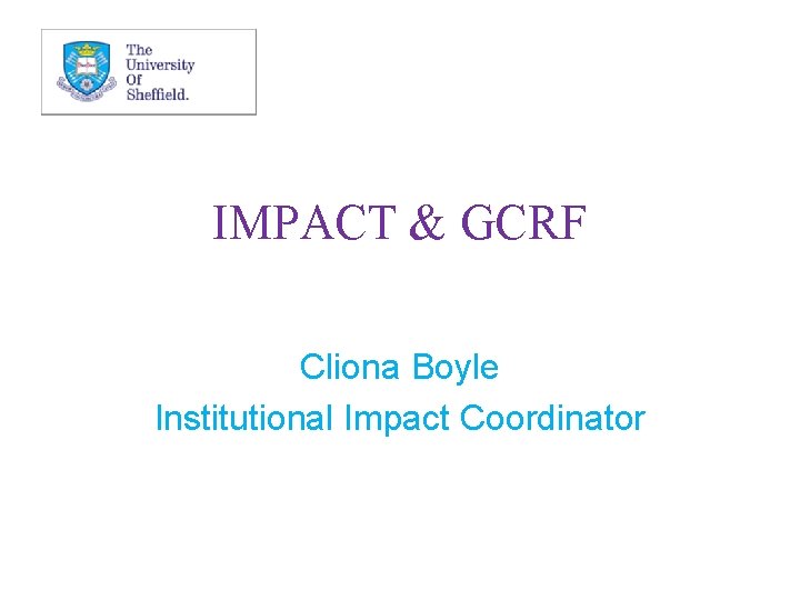 IMPACT & GCRF Cliona Boyle Institutional Impact Coordinator 