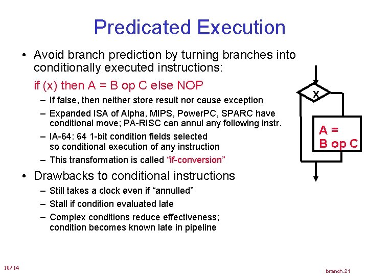 Predicated Execution • Avoid branch prediction by turning branches into conditionally executed instructions: if