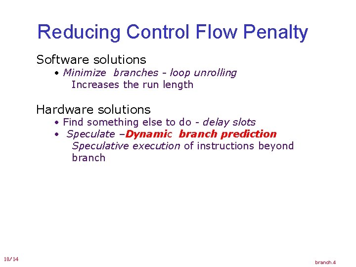 Reducing Control Flow Penalty Software solutions • Minimize branches - loop unrolling Increases the