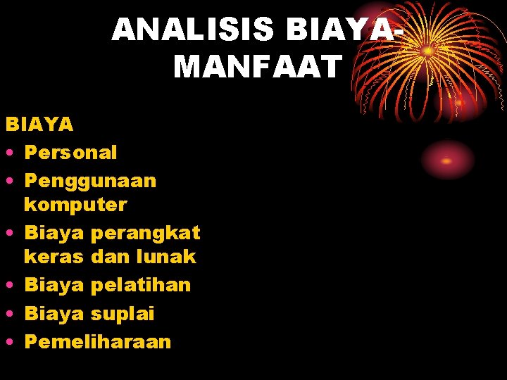 ANALISIS BIAYAMANFAAT BIAYA • Personal • Penggunaan komputer • Biaya perangkat keras dan lunak