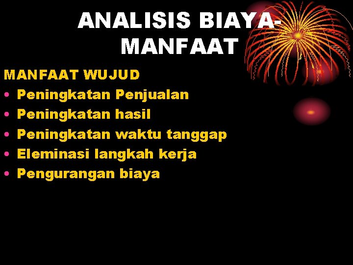 ANALISIS BIAYAMANFAAT WUJUD • Peningkatan Penjualan • Peningkatan hasil • Peningkatan waktu tanggap •