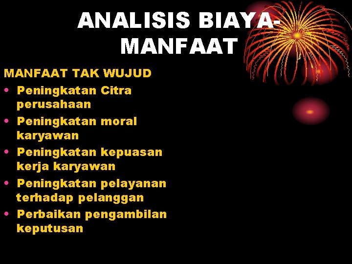 ANALISIS BIAYAMANFAAT TAK WUJUD • Peningkatan Citra perusahaan • Peningkatan moral karyawan • Peningkatan