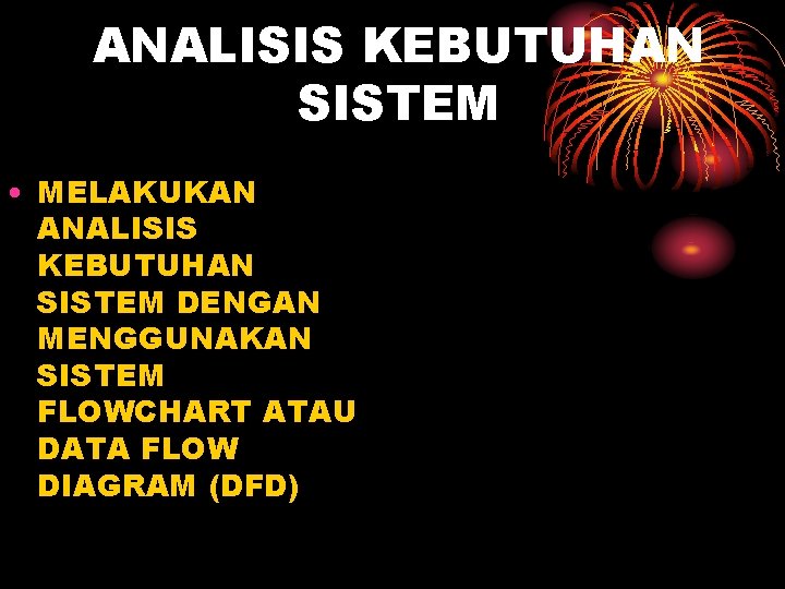 ANALISIS KEBUTUHAN SISTEM • MELAKUKAN ANALISIS KEBUTUHAN SISTEM DENGAN MENGGUNAKAN SISTEM FLOWCHART ATAU DATA