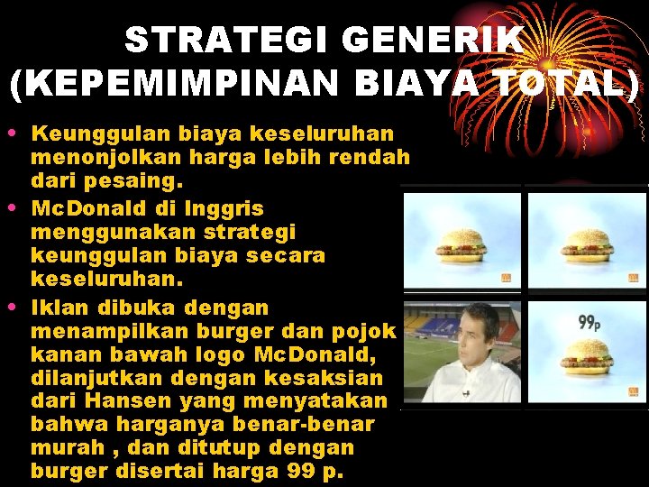 STRATEGI GENERIK (KEPEMIMPINAN BIAYA TOTAL) • Keunggulan biaya keseluruhan menonjolkan harga lebih rendah dari