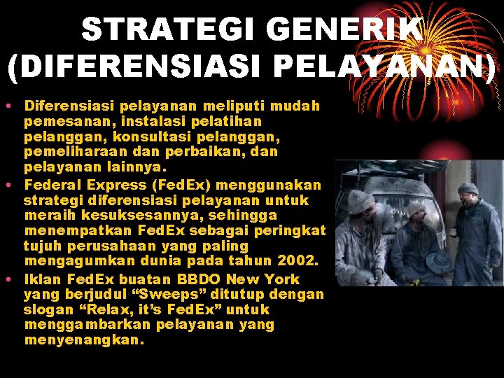 STRATEGI GENERIK (DIFERENSIASI PELAYANAN) • Diferensiasi pelayanan meliputi mudah pemesanan, instalasi pelatihan pelanggan, konsultasi