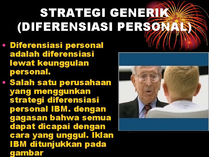 STRATEGI GENERIK (DIFERENSIASI PERSONAL) • Diferensiasi personal adalah diferensiasi lewat keunggulan personal. • Salah