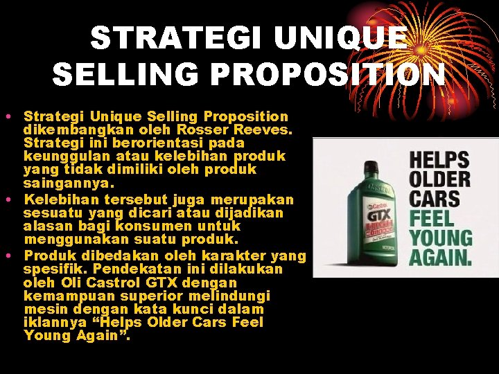 STRATEGI UNIQUE SELLING PROPOSITION • Strategi Unique Selling Proposition dikembangkan oleh Rosser Reeves. Strategi