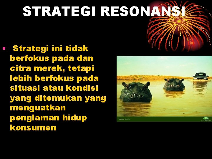 STRATEGI RESONANSI • Strategi ini tidak berfokus pada dan citra merek, tetapi lebih berfokus