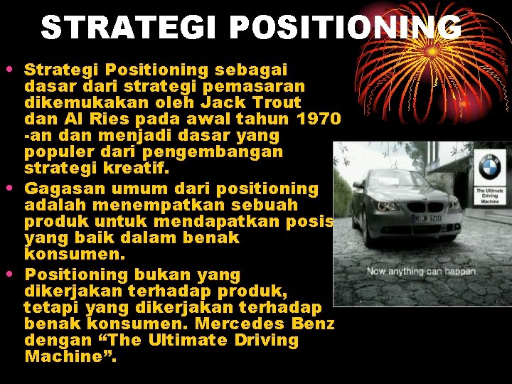 STRATEGI POSITIONING • Strategi Positioning sebagai dasar dari strategi pemasaran dikemukakan oleh Jack Trout