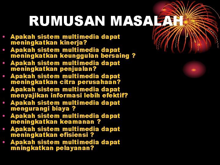 RUMUSAN MASALAH • Apakah sistem multimedia dapat meningkatkan kinerja? • Apakah sistem multimedia dapat