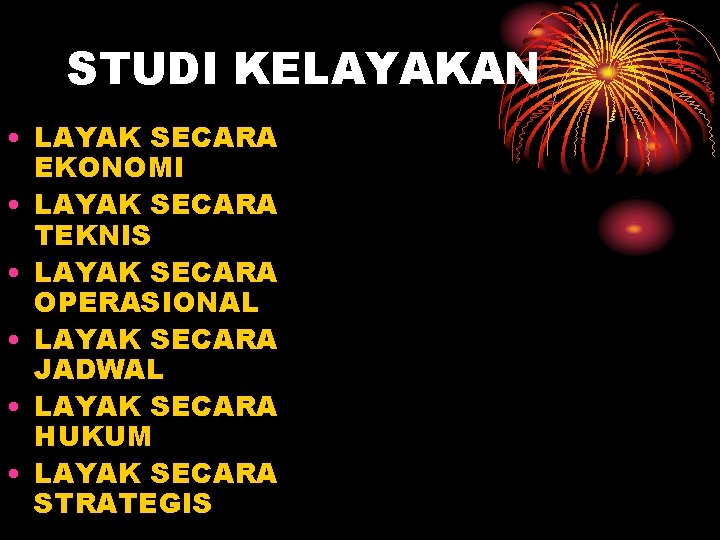 STUDI KELAYAKAN • LAYAK SECARA EKONOMI • LAYAK SECARA TEKNIS • LAYAK SECARA OPERASIONAL