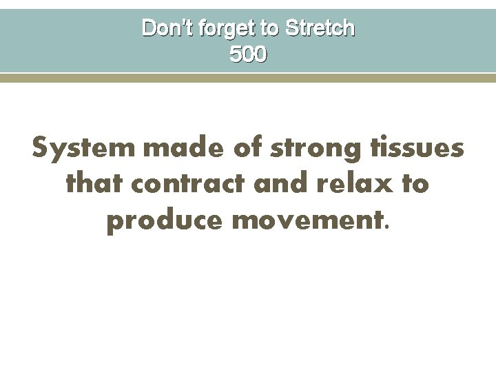 Don’t forget to Stretch 500 System made of strong tissues that contract and relax
