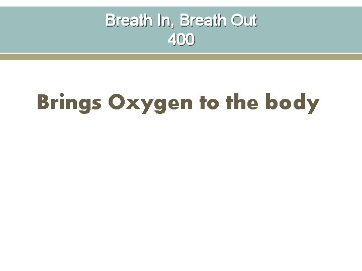Breath In, Breath Out 400 Brings Oxygen to the body 