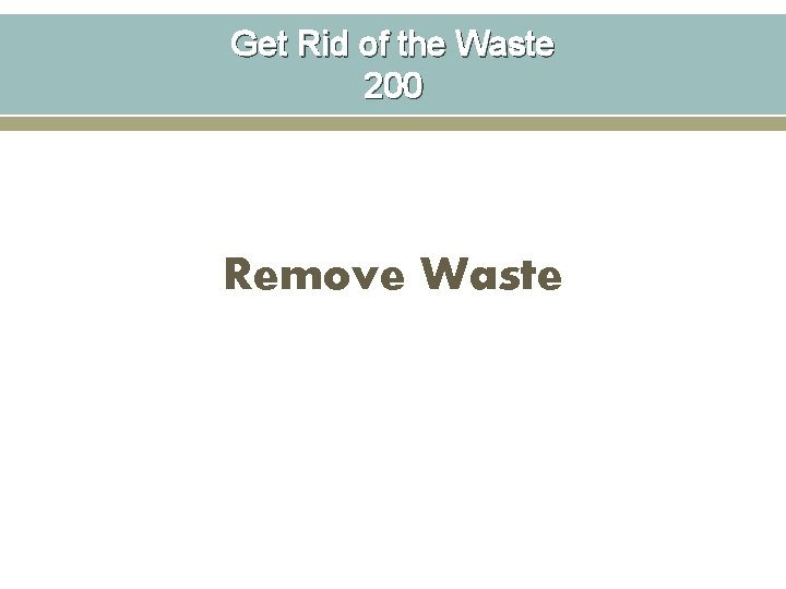 Get Rid of the Waste 200 Remove Waste 