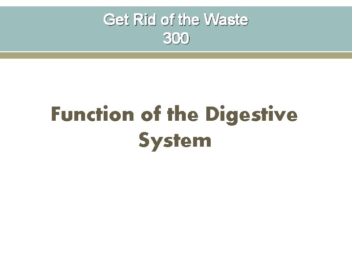 Get Rid of the Waste 300 Function of the Digestive System 