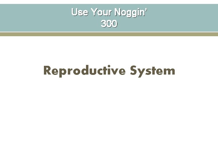 Use Your Noggin’ 300 Reproductive System 
