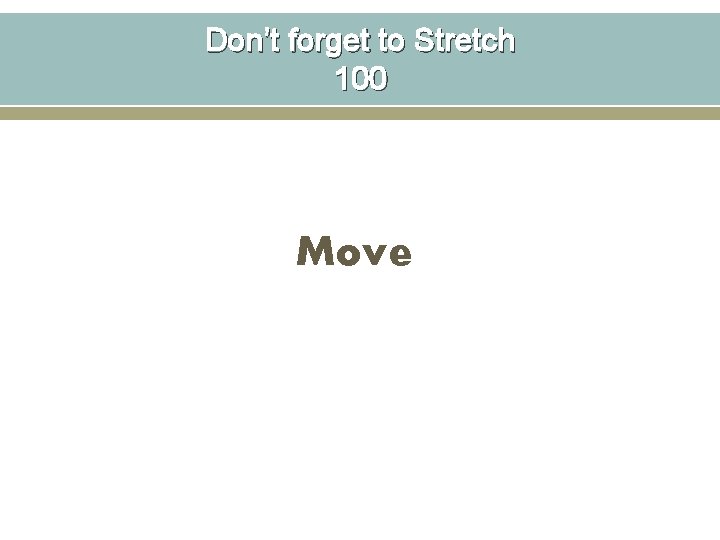 Don’t forget to Stretch 100 Move 