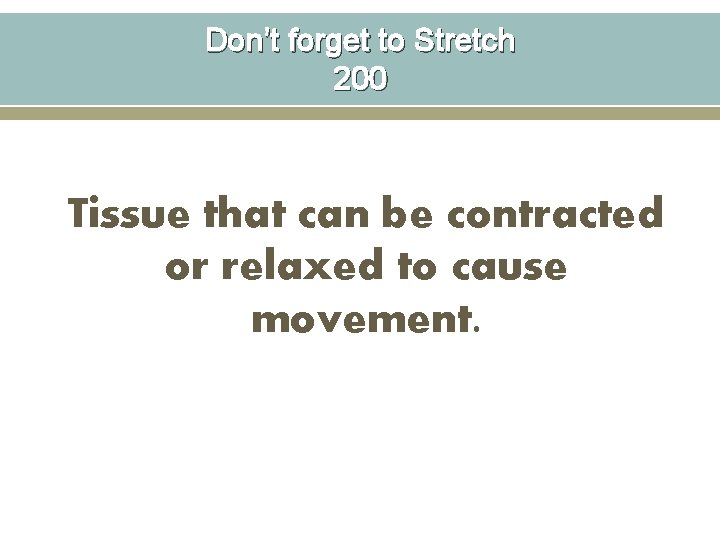 Don’t forget to Stretch 200 Tissue that can be contracted or relaxed to cause