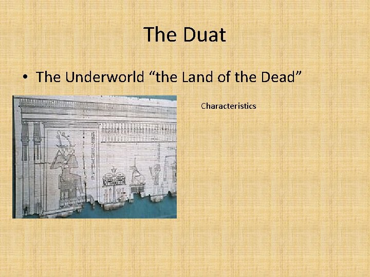 The Duat • The Underworld “the Land of the Dead” Characteristics 