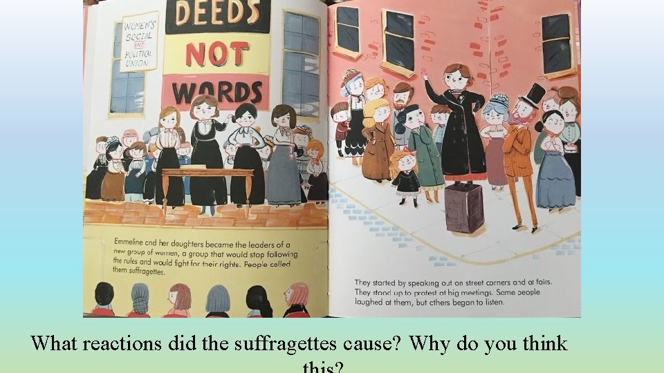 What reactions did the suffragettes cause? Why do you think 