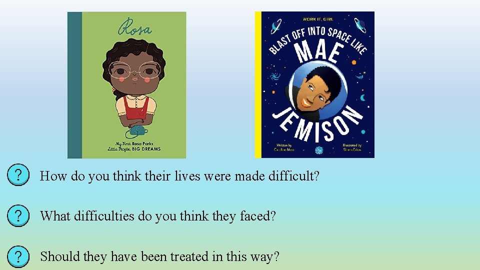 How do you think their lives were made difficult? What difficulties do you think