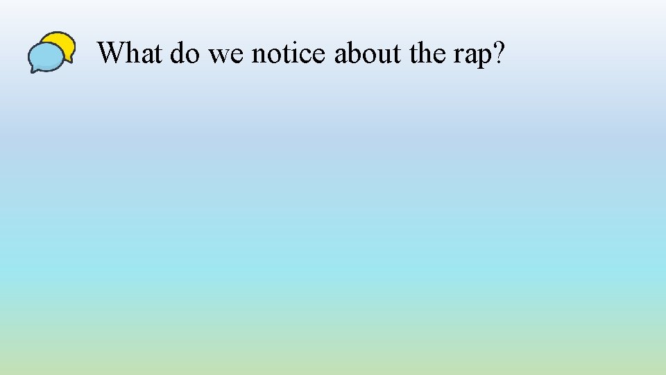 What do we notice about the rap? 