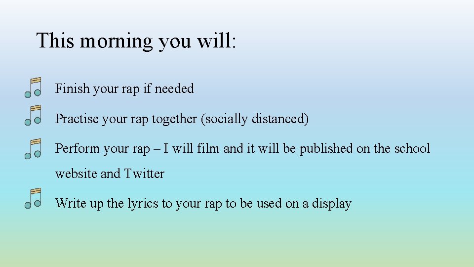 This morning you will: Finish your rap if needed Practise your rap together (socially