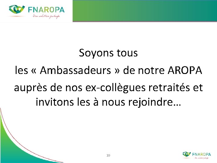 Soyons tous les « Ambassadeurs » de notre AROPA auprès de nos ex-collègues retraités