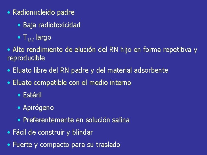  • Radionucleido padre • Baja radiotoxicidad • T 1/2 largo • Alto rendimiento