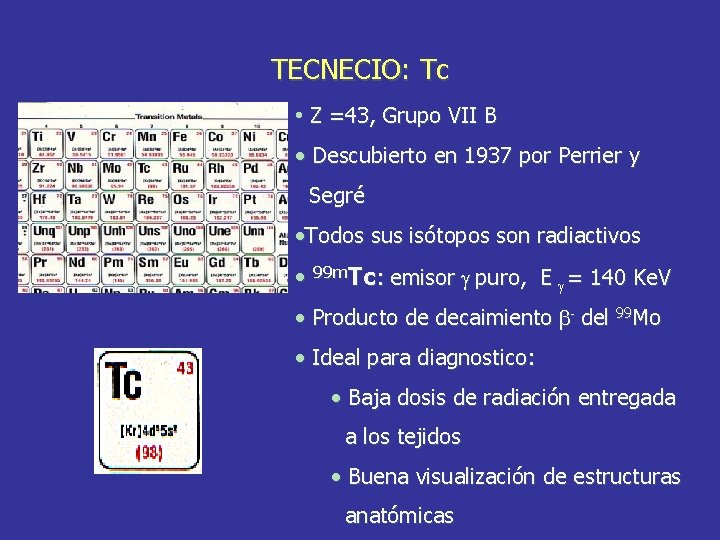 TECNECIO: Tc • Z =43, Grupo VII B • Descubierto en 1937 por Perrier