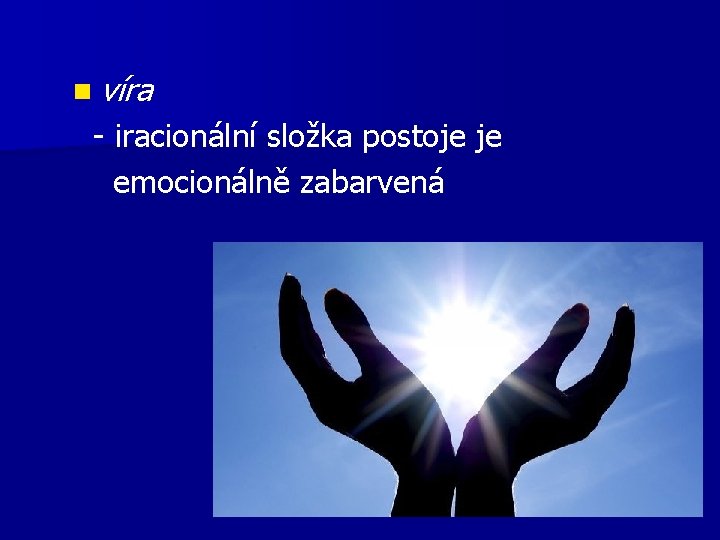 n víra - iracionální složka postoje je emocionálně zabarvená 