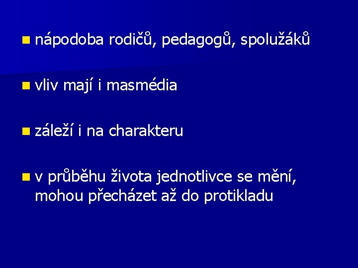 n nápodoba rodičů, pedagogů, spolužáků n vliv mají i masmédia n záleží i na