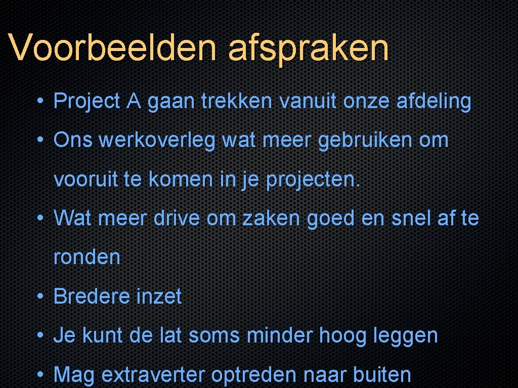 Voorbeelden afspraken • Project A gaan trekken vanuit onze afdeling • Ons werkoverleg wat