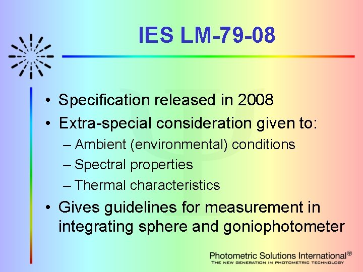 IES LM-79 -08 • Specification released in 2008 • Extra-special consideration given to: –