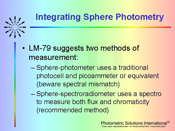 Integrating Sphere Photometry • LM-79 suggests two methods of measurement: – Sphere-photometer uses a