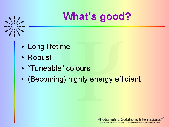 What’s good? • • Long lifetime Robust “Tuneable” colours (Becoming) highly energy efficient 