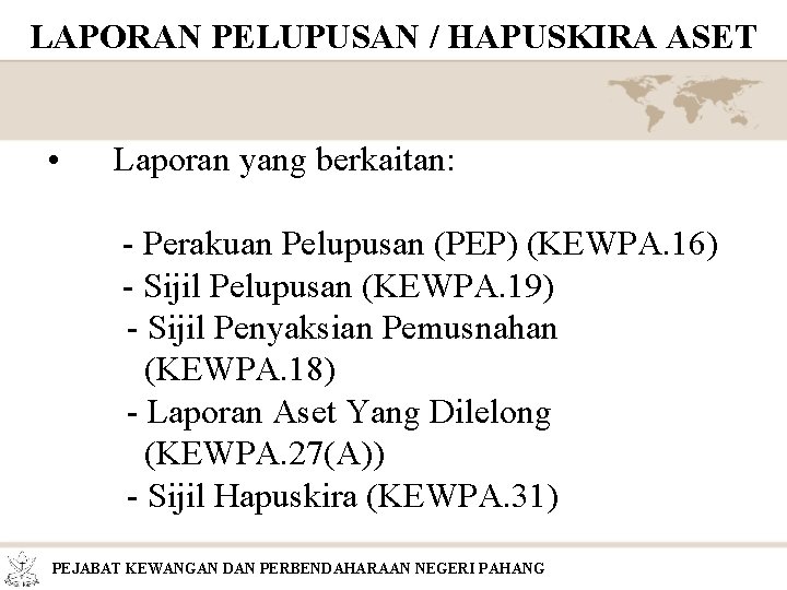 LAPORAN PELUPUSAN / HAPUSKIRA ASET • Laporan yang berkaitan: - Perakuan Pelupusan (PEP) (KEWPA.