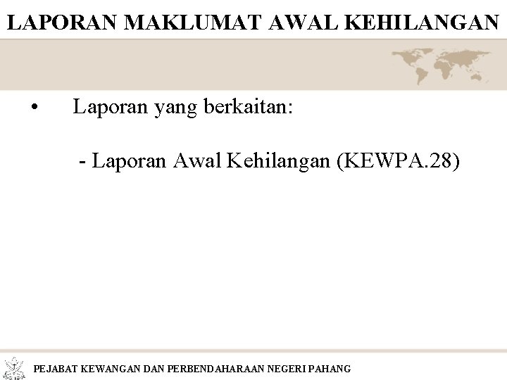 LAPORAN MAKLUMAT AWAL KEHILANGAN • Laporan yang berkaitan: - Laporan Awal Kehilangan (KEWPA. 28)