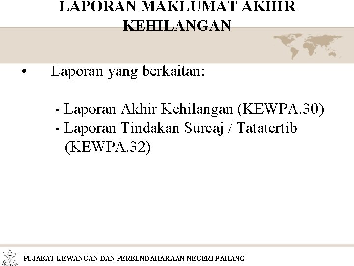 LAPORAN MAKLUMAT AKHIR KEHILANGAN • Laporan yang berkaitan: - Laporan Akhir Kehilangan (KEWPA. 30)