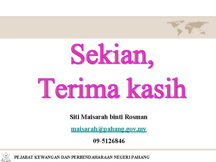 Siti Maisarah binti Rosman maisarah@pahang. gov. my 09 -5126846 PEJABAT KEWANGAN DAN PERBENDAHARAAN NEGERI