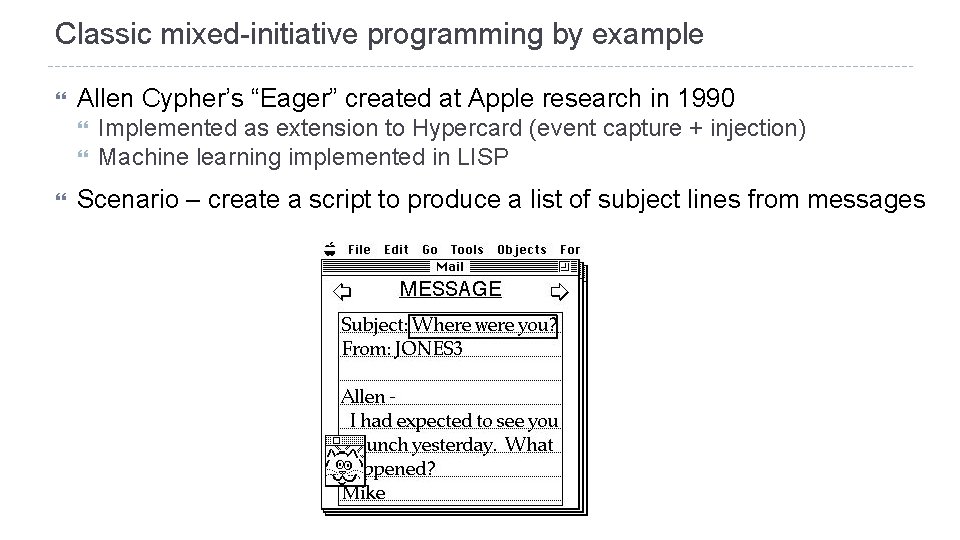 Classic mixed-initiative programming by example Allen Cypher’s “Eager” created at Apple research in 1990