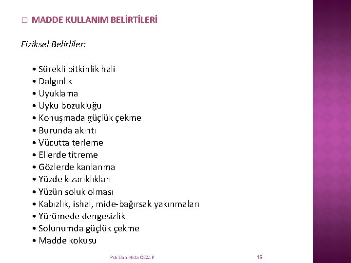 � MADDE KULLANIM BELİRTİLERİ Fiziksel Belirliler: • Sürekli bitkinlik hali • Dalgınlık • Uyuklama