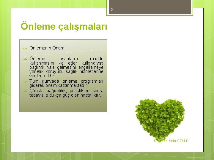 21 Önleme çalışmaları Önlemenin Önemi Önleme, insanların madde kullanmasını ve eğer kullandıysa bağımlı hale