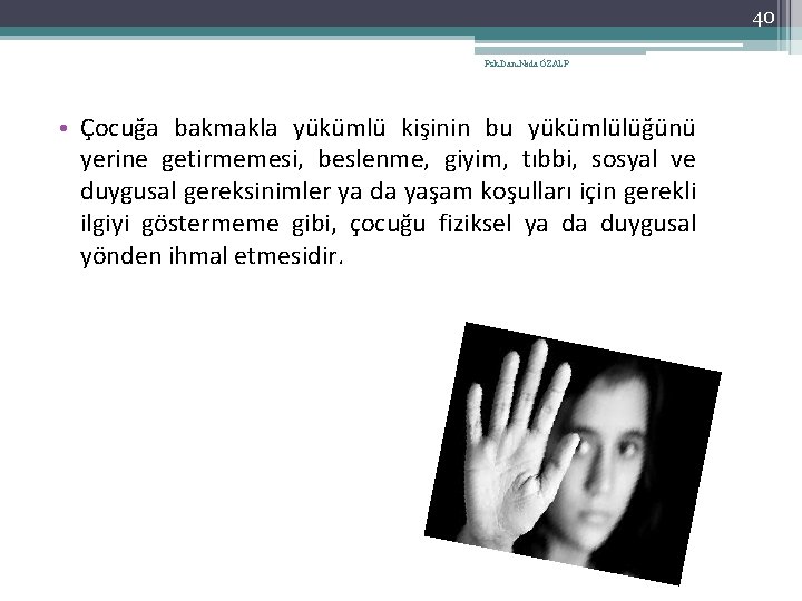 40 Psk. Dan. Nida ÖZALP • Çocuğa bakmakla yükümlü kişinin bu yükümlülüğünü yerine getirmemesi,