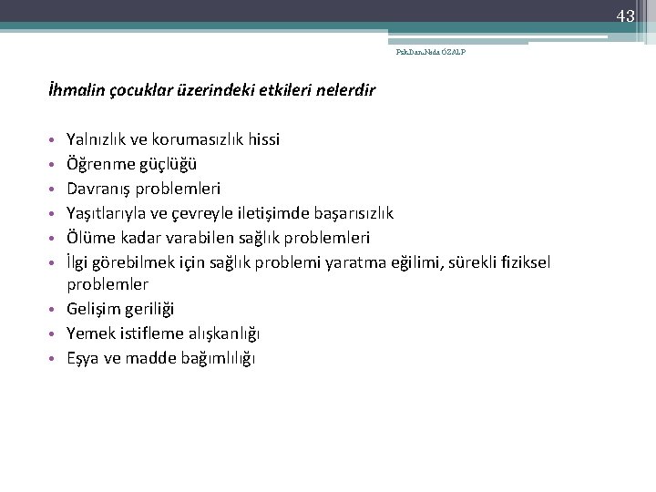 43 Psk. Dan. Nida ÖZALP İhmalin çocuklar üzerindeki etkileri nelerdir Yalnızlık ve korumasızlık hissi