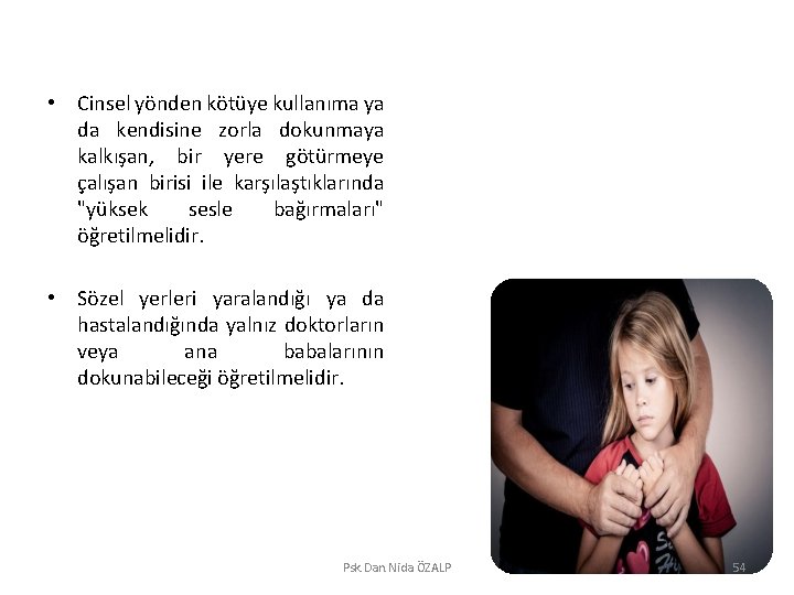  • Cinsel yönden kötüye kullanıma ya da kendisine zorla dokunmaya kalkışan, bir yere