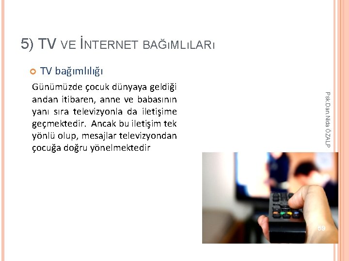 5) TV VE İNTERNET BAĞıMLıLARı TV bağımlılığı Psk. Dan. Nida ÖZALP Günümüzde çocuk dünyaya