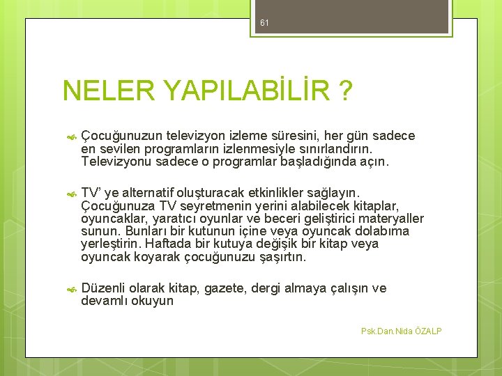 61 NELER YAPILABİLİR ? Çocuğunuzun televizyon izleme süresini, her gün sadece en sevilen programların