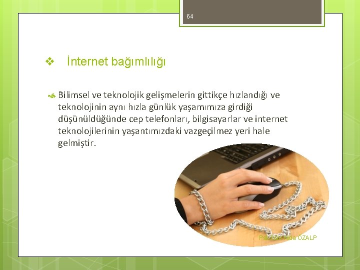 64 v İnternet bağımlılığı Bilimsel ve teknolojik gelişmelerin gittikçe hızlandığı ve teknolojinin aynı hızla