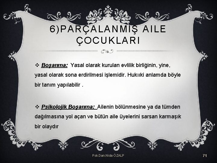 6)PARÇALANMIŞ AILE ÇOCUKLARI v Boşanma: Yasal olarak kurulan evlilik birliğinin, yine, yasal olarak sona